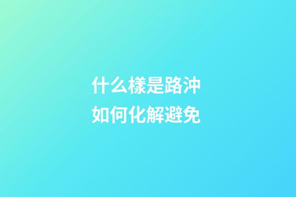 什么樣是路沖 如何化解避免
